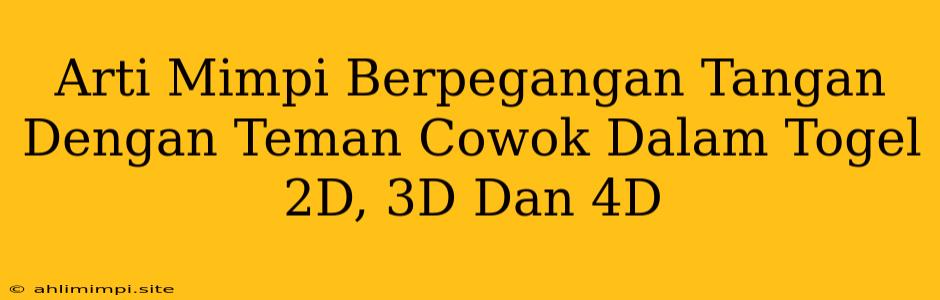 Arti Mimpi Berpegangan Tangan Dengan Teman Cowok Dalam Togel 2D, 3D Dan 4D