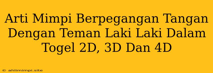 Arti Mimpi Berpegangan Tangan Dengan Teman Laki Laki Dalam Togel 2D, 3D Dan 4D