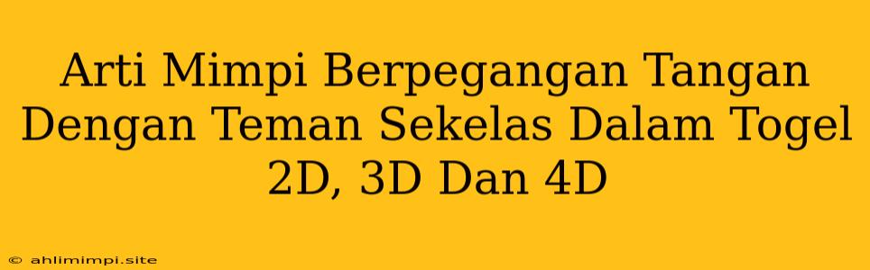 Arti Mimpi Berpegangan Tangan Dengan Teman Sekelas Dalam Togel 2D, 3D Dan 4D