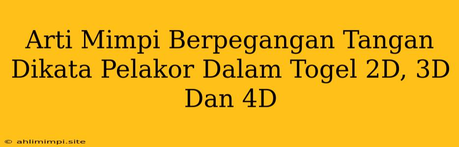 Arti Mimpi Berpegangan Tangan Dikata Pelakor Dalam Togel 2D, 3D Dan 4D