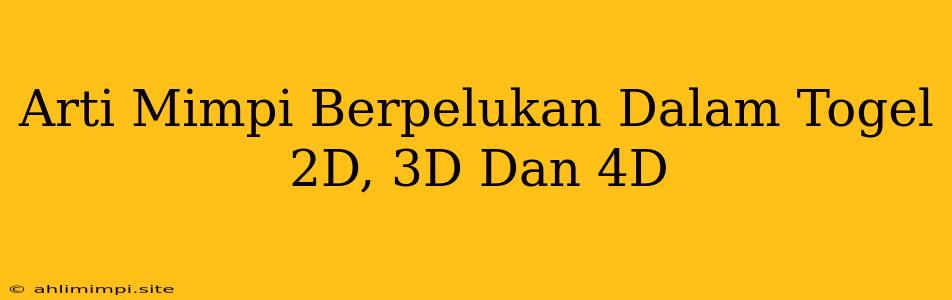 Arti Mimpi Berpelukan Dalam Togel 2D, 3D Dan 4D