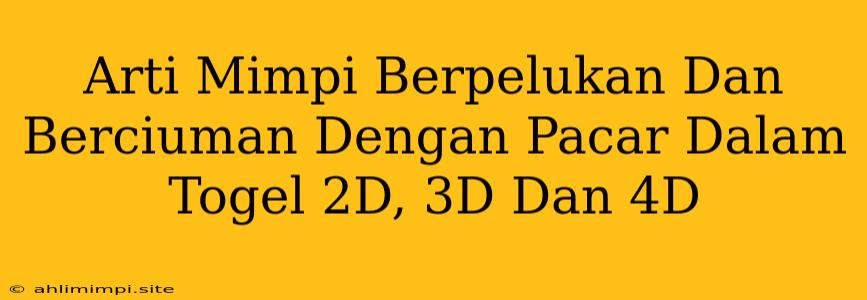 Arti Mimpi Berpelukan Dan Berciuman Dengan Pacar Dalam Togel 2D, 3D Dan 4D