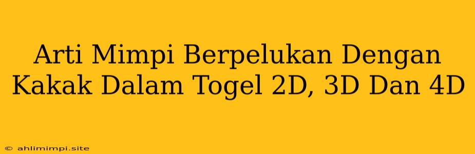 Arti Mimpi Berpelukan Dengan Kakak Dalam Togel 2D, 3D Dan 4D