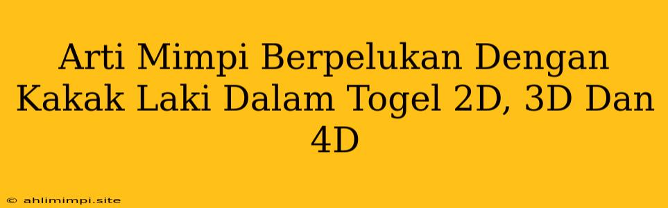 Arti Mimpi Berpelukan Dengan Kakak Laki Dalam Togel 2D, 3D Dan 4D