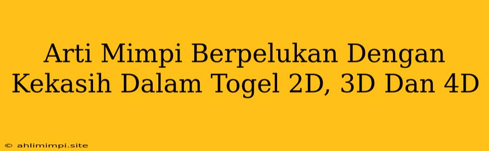 Arti Mimpi Berpelukan Dengan Kekasih Dalam Togel 2D, 3D Dan 4D