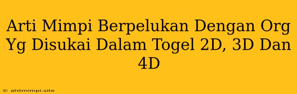 Arti Mimpi Berpelukan Dengan Org Yg Disukai Dalam Togel 2D, 3D Dan 4D