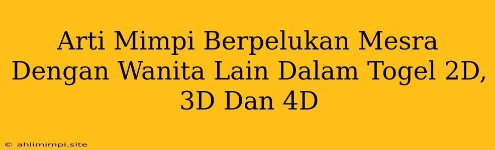 Arti Mimpi Berpelukan Mesra Dengan Wanita Lain Dalam Togel 2D, 3D Dan 4D