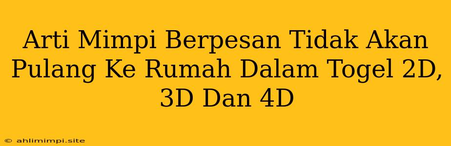 Arti Mimpi Berpesan Tidak Akan Pulang Ke Rumah Dalam Togel 2D, 3D Dan 4D