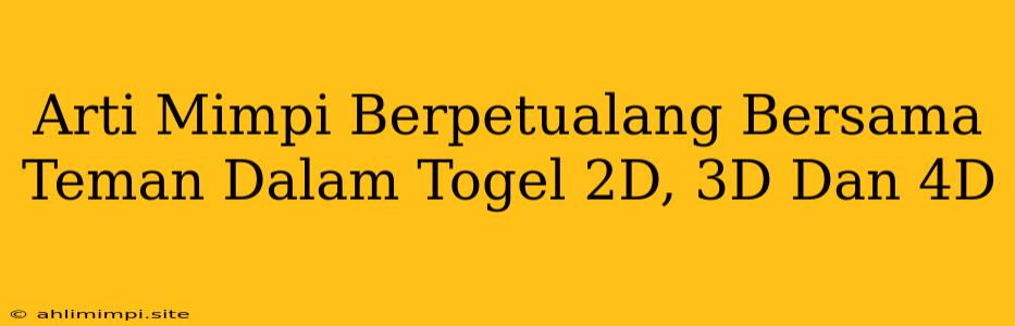 Arti Mimpi Berpetualang Bersama Teman Dalam Togel 2D, 3D Dan 4D