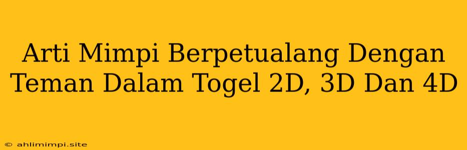 Arti Mimpi Berpetualang Dengan Teman Dalam Togel 2D, 3D Dan 4D