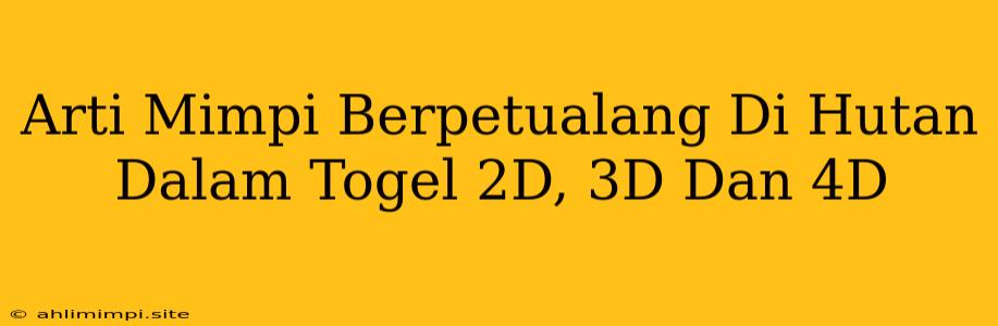 Arti Mimpi Berpetualang Di Hutan Dalam Togel 2D, 3D Dan 4D