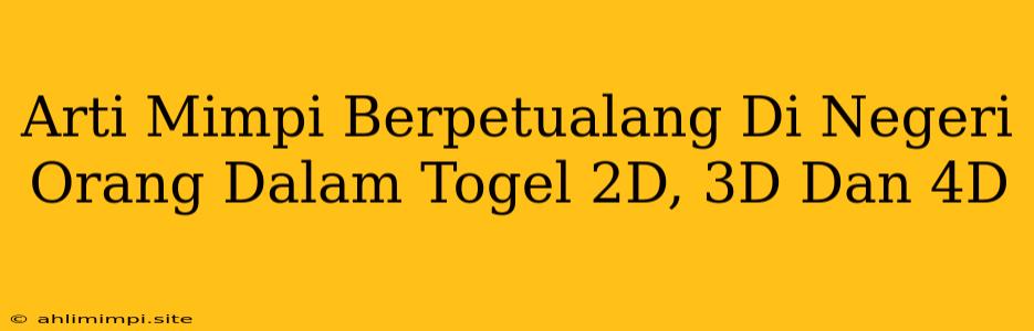 Arti Mimpi Berpetualang Di Negeri Orang Dalam Togel 2D, 3D Dan 4D