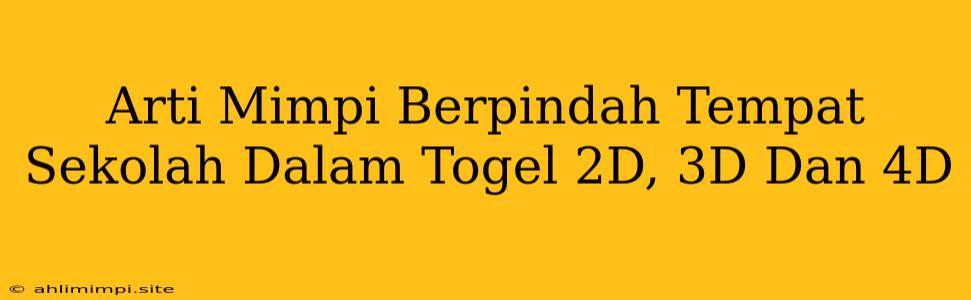 Arti Mimpi Berpindah Tempat Sekolah Dalam Togel 2D, 3D Dan 4D