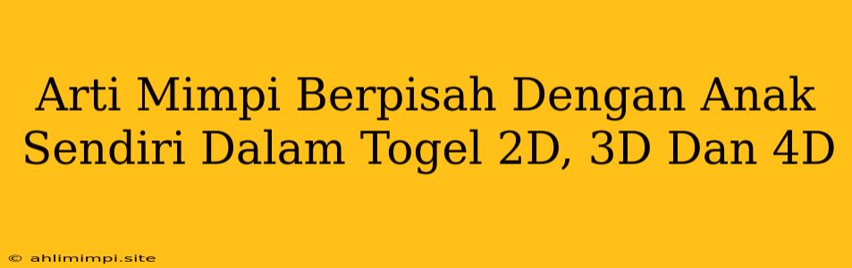 Arti Mimpi Berpisah Dengan Anak Sendiri Dalam Togel 2D, 3D Dan 4D