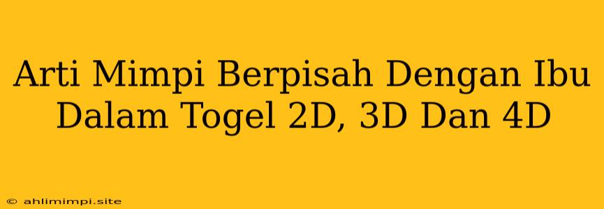 Arti Mimpi Berpisah Dengan Ibu Dalam Togel 2D, 3D Dan 4D