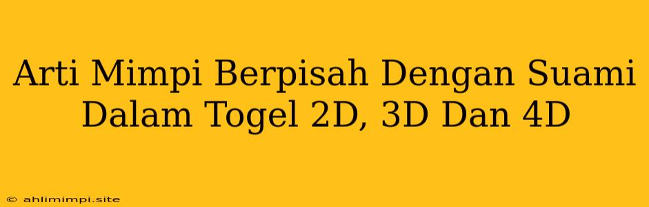 Arti Mimpi Berpisah Dengan Suami Dalam Togel 2D, 3D Dan 4D