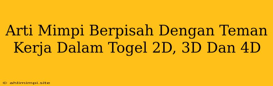 Arti Mimpi Berpisah Dengan Teman Kerja Dalam Togel 2D, 3D Dan 4D