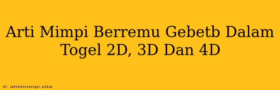 Arti Mimpi Berremu Gebetb Dalam Togel 2D, 3D Dan 4D