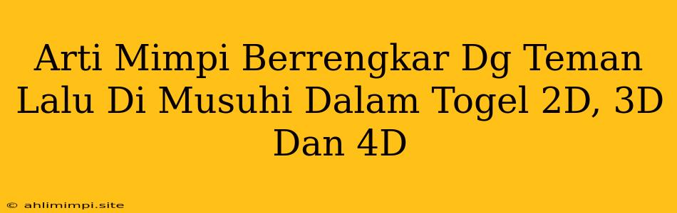 Arti Mimpi Berrengkar Dg Teman Lalu Di Musuhi Dalam Togel 2D, 3D Dan 4D