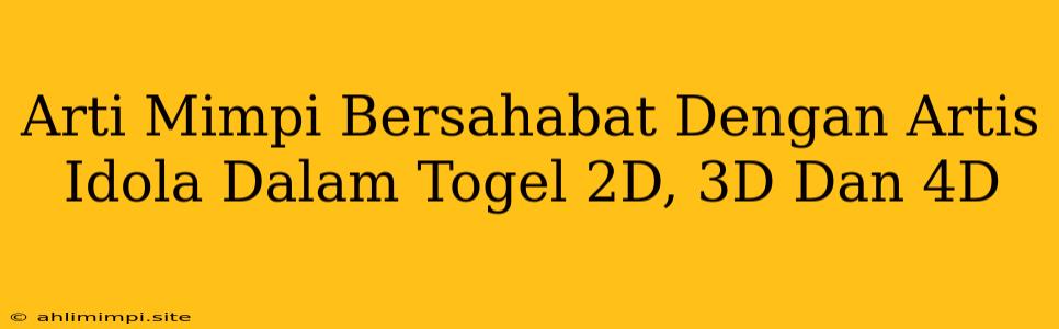 Arti Mimpi Bersahabat Dengan Artis Idola Dalam Togel 2D, 3D Dan 4D