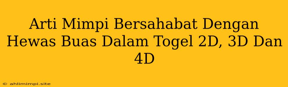 Arti Mimpi Bersahabat Dengan Hewas Buas Dalam Togel 2D, 3D Dan 4D