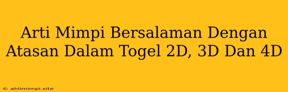 Arti Mimpi Bersalaman Dengan Atasan Dalam Togel 2D, 3D Dan 4D