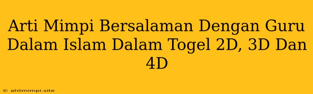 Arti Mimpi Bersalaman Dengan Guru Dalam Islam Dalam Togel 2D, 3D Dan 4D