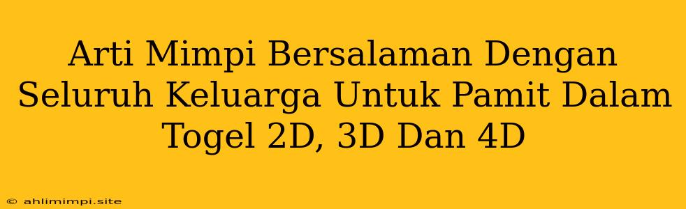 Arti Mimpi Bersalaman Dengan Seluruh Keluarga Untuk Pamit Dalam Togel 2D, 3D Dan 4D