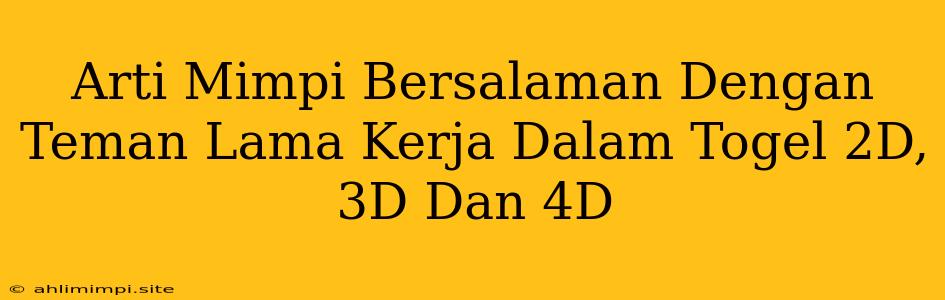 Arti Mimpi Bersalaman Dengan Teman Lama Kerja Dalam Togel 2D, 3D Dan 4D