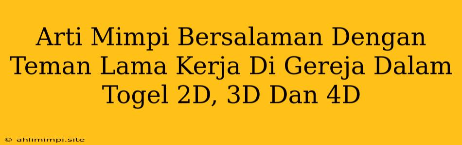 Arti Mimpi Bersalaman Dengan Teman Lama Kerja Di Gereja Dalam Togel 2D, 3D Dan 4D