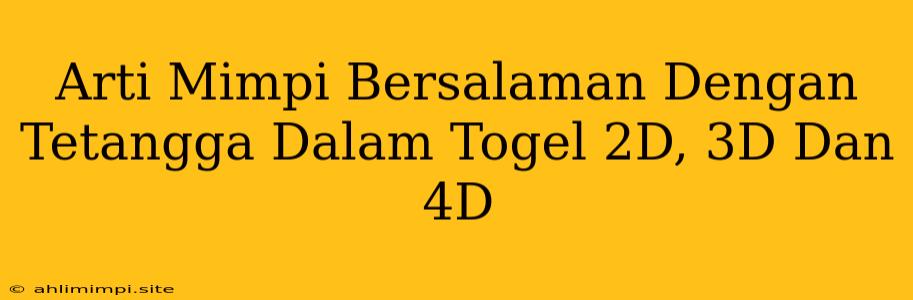 Arti Mimpi Bersalaman Dengan Tetangga Dalam Togel 2D, 3D Dan 4D