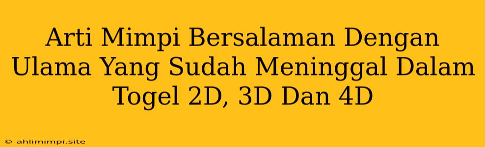 Arti Mimpi Bersalaman Dengan Ulama Yang Sudah Meninggal Dalam Togel 2D, 3D Dan 4D