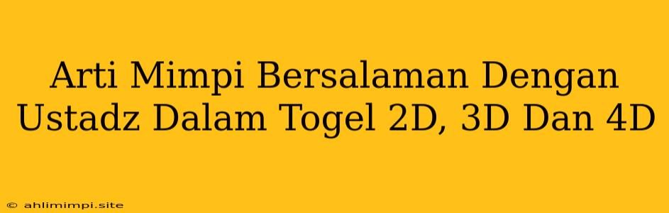 Arti Mimpi Bersalaman Dengan Ustadz Dalam Togel 2D, 3D Dan 4D