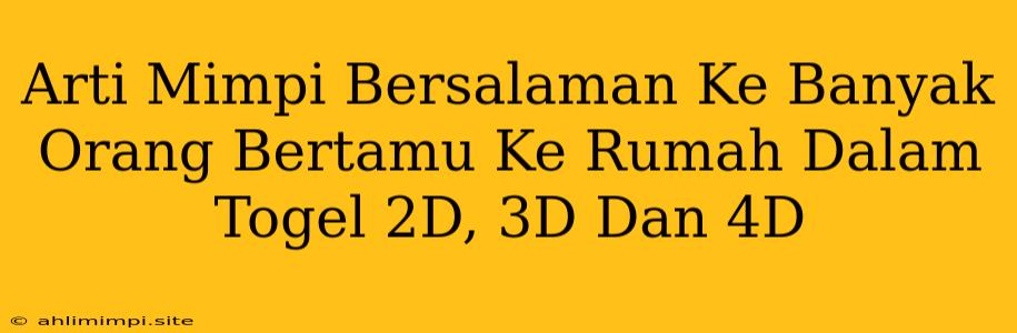 Arti Mimpi Bersalaman Ke Banyak Orang Bertamu Ke Rumah Dalam Togel 2D, 3D Dan 4D