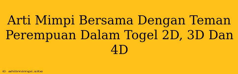 Arti Mimpi Bersama Dengan Teman Perempuan Dalam Togel 2D, 3D Dan 4D