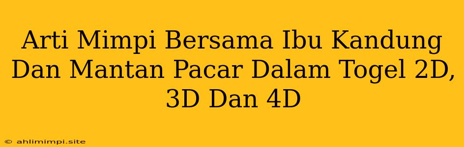 Arti Mimpi Bersama Ibu Kandung Dan Mantan Pacar Dalam Togel 2D, 3D Dan 4D