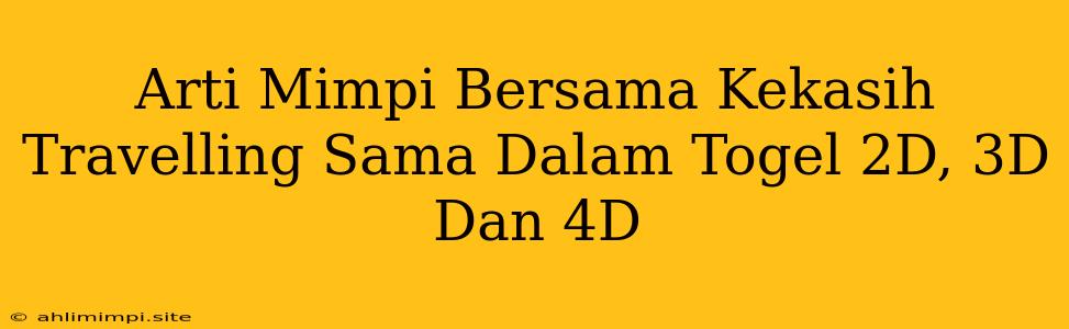 Arti Mimpi Bersama Kekasih Travelling Sama Dalam Togel 2D, 3D Dan 4D