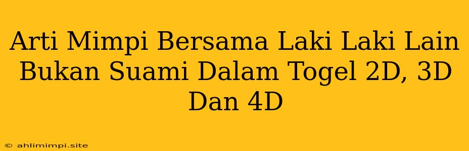 Arti Mimpi Bersama Laki Laki Lain Bukan Suami Dalam Togel 2D, 3D Dan 4D