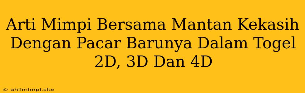 Arti Mimpi Bersama Mantan Kekasih Dengan Pacar Barunya Dalam Togel 2D, 3D Dan 4D