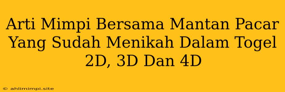 Arti Mimpi Bersama Mantan Pacar Yang Sudah Menikah Dalam Togel 2D, 3D Dan 4D