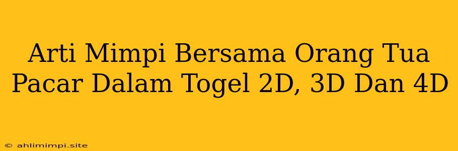 Arti Mimpi Bersama Orang Tua Pacar Dalam Togel 2D, 3D Dan 4D