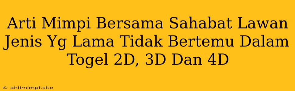 Arti Mimpi Bersama Sahabat Lawan Jenis Yg Lama Tidak Bertemu Dalam Togel 2D, 3D Dan 4D