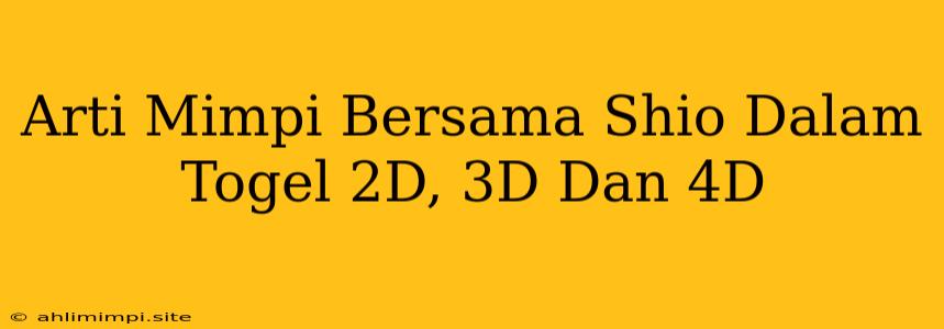 Arti Mimpi Bersama Shio Dalam Togel 2D, 3D Dan 4D