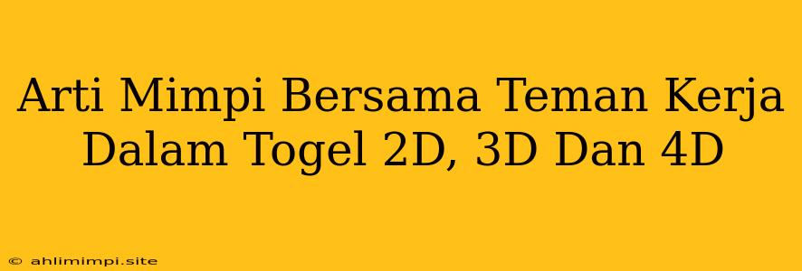 Arti Mimpi Bersama Teman Kerja Dalam Togel 2D, 3D Dan 4D