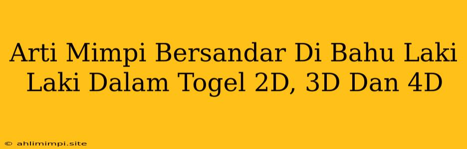 Arti Mimpi Bersandar Di Bahu Laki Laki Dalam Togel 2D, 3D Dan 4D