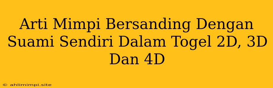 Arti Mimpi Bersanding Dengan Suami Sendiri Dalam Togel 2D, 3D Dan 4D