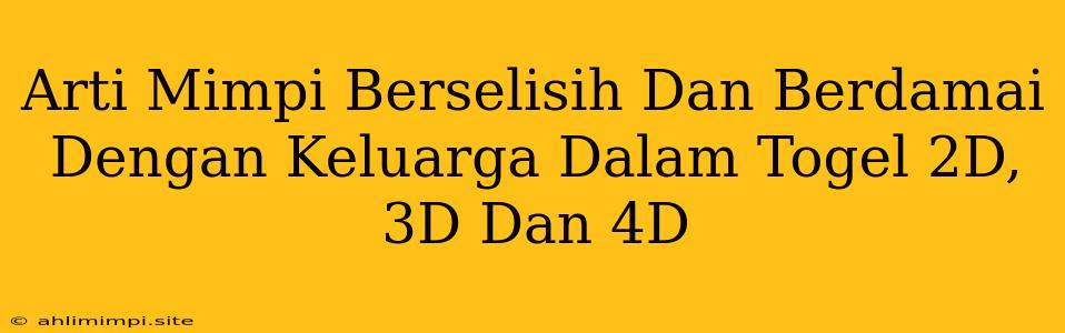 Arti Mimpi Berselisih Dan Berdamai Dengan Keluarga Dalam Togel 2D, 3D Dan 4D