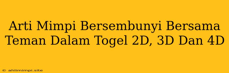 Arti Mimpi Bersembunyi Bersama Teman Dalam Togel 2D, 3D Dan 4D