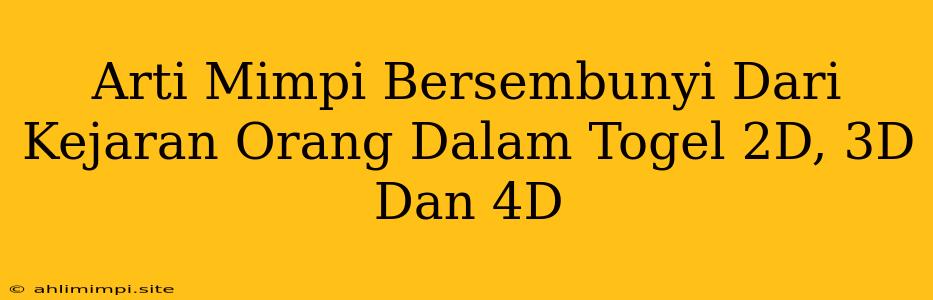 Arti Mimpi Bersembunyi Dari Kejaran Orang Dalam Togel 2D, 3D Dan 4D