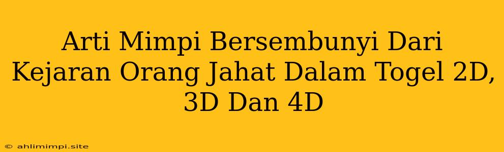 Arti Mimpi Bersembunyi Dari Kejaran Orang Jahat Dalam Togel 2D, 3D Dan 4D